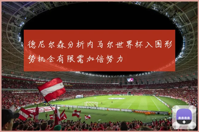 德尼尔森分析内马尔世界杯入围形势机会有限需加倍努力