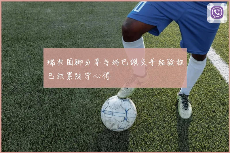 瑞典国脚分享与姆巴佩交手经验称已积累防守心得
