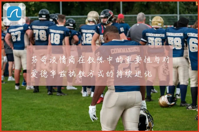 芬奇谈情商在教练中的重要性与对爱德华兹执教方式的持续进化